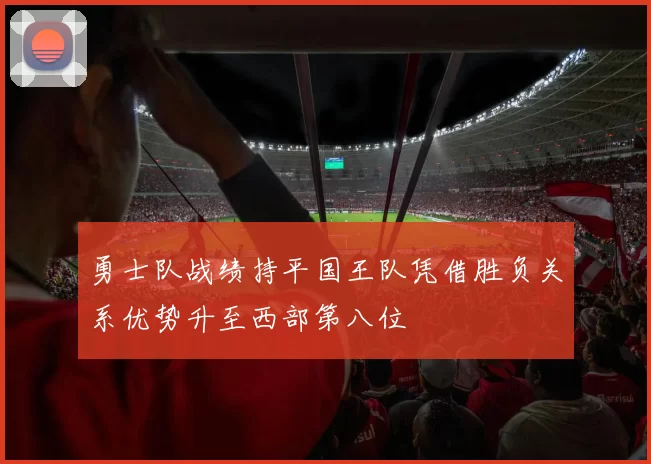 勇士队战绩持平国王队凭借胜负关系优势升至西部第八位