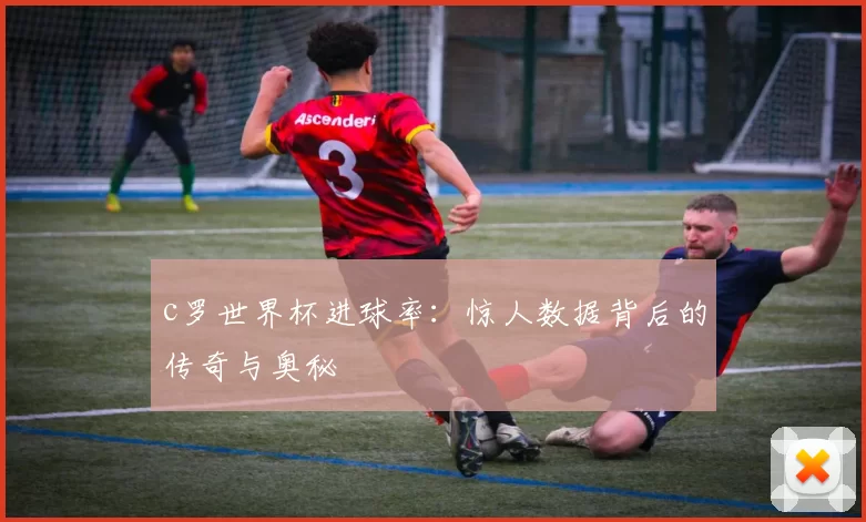c罗世界杯进球率：惊人数据背后的传奇与奥秘